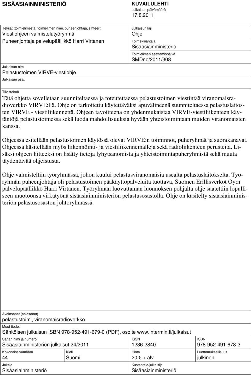 Julkaisun osat Julkaisun laji Ohje Toimeksiantaja Sisäasiainministeriö Toimielimen asettamispäivä SMDno/2011/308 Tiivistelmä Tätä ohjetta sovelletaan suunniteltaessa ja toteutettaessa pelastustoimen