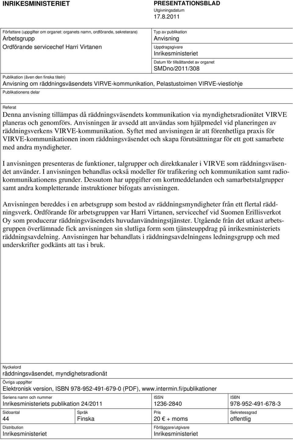 för tillsättandet av organet SMDno/2011/308 Publikation (även den finska titeln) Anvisning om räddningsväsendets VIRVE-kommunikation, Pelastustoimen VIRVE-viestiohje Publikationens delar Referat