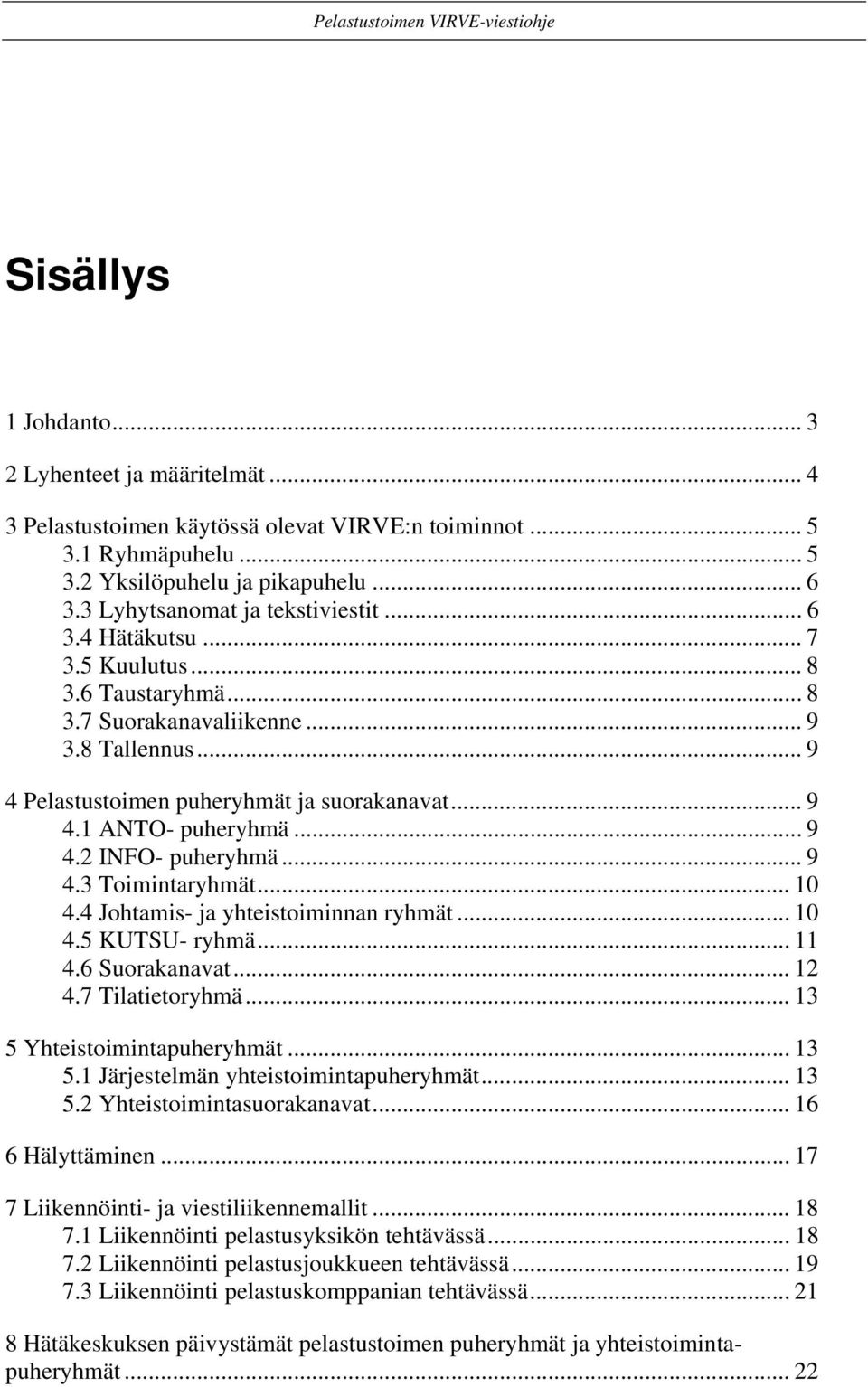.. 9 4.2 INFO- puheryhmä... 9 4.3 Toimintaryhmät... 10 4.4 Johtamis- ja yhteistoiminnan ryhmät... 10 4.5 KUTSU- ryhmä... 11 4.6 Suorakanavat... 12 4.7 Tilatietoryhmä... 13 5 Yhteistoimintapuheryhmät.