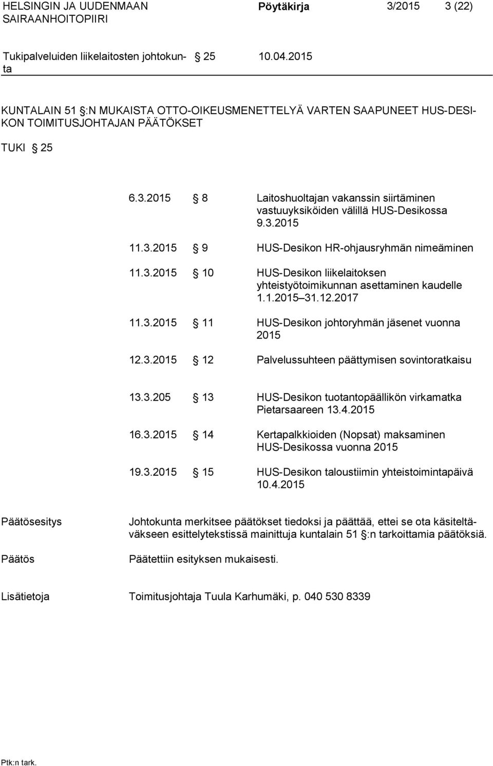 3.2015 12 Palvelussuhteen päättymisen sovintoratkaisu 13.3.205 13 HUS-Desikon tuotantopäällikön virkamatka Pietarsaareen 13.4.2015 16.3.2015 14 Kertapalkkioiden (Nopsat) maksaminen HUS-Desikossa vuonna 2015 19.