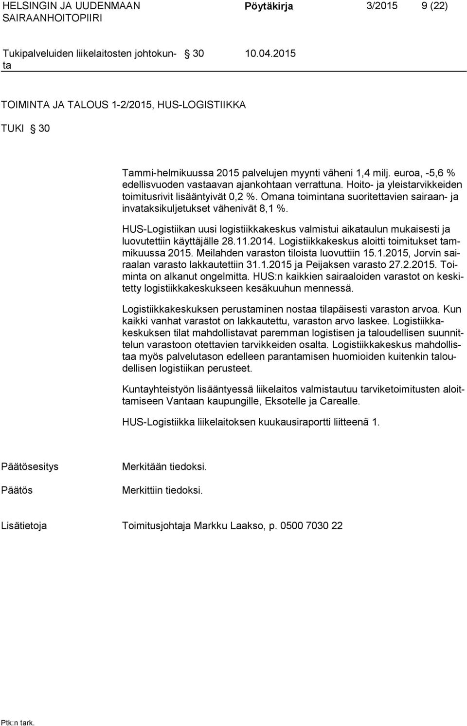 Omana toimintana suoritettavien sai raan- ja invataksikuljetukset vähenivät 8,1 %. HUS-Logistiikan uusi logistiikkakeskus valmistui aikataulun mukaisesti ja luovutettiin käyttäjälle 28.11.2014.