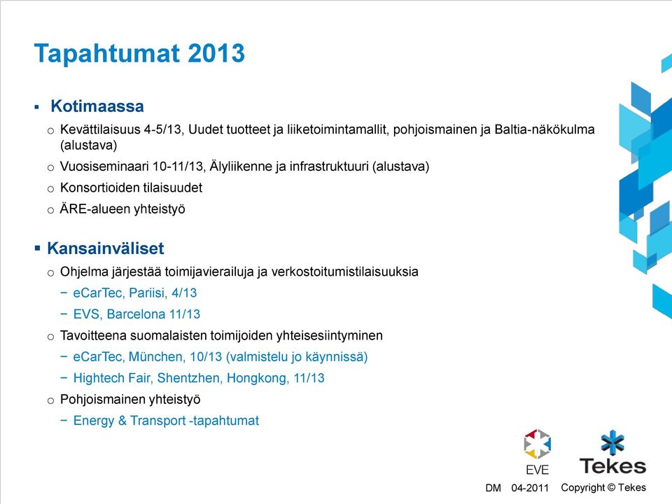 järjestää toimijavierailuja ja verkostoitumistilaisuuksia ecartec, Pariisi, 4/13 EVS, Barcelona 11/13 o Tavoitteena suomalaisten toimijoiden