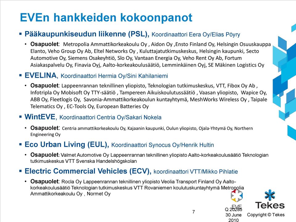 Finavia Oyj, Aalto-korkeakoulusäätiö, Lemminkäinen Oyj, SE Mäkinen Logistics Oy EVELINA, Koordinaattori Hermia Oy/Sini Kahilaniemi Osapuolet: Lappeenrannan teknillinen yliopisto, Teknologian