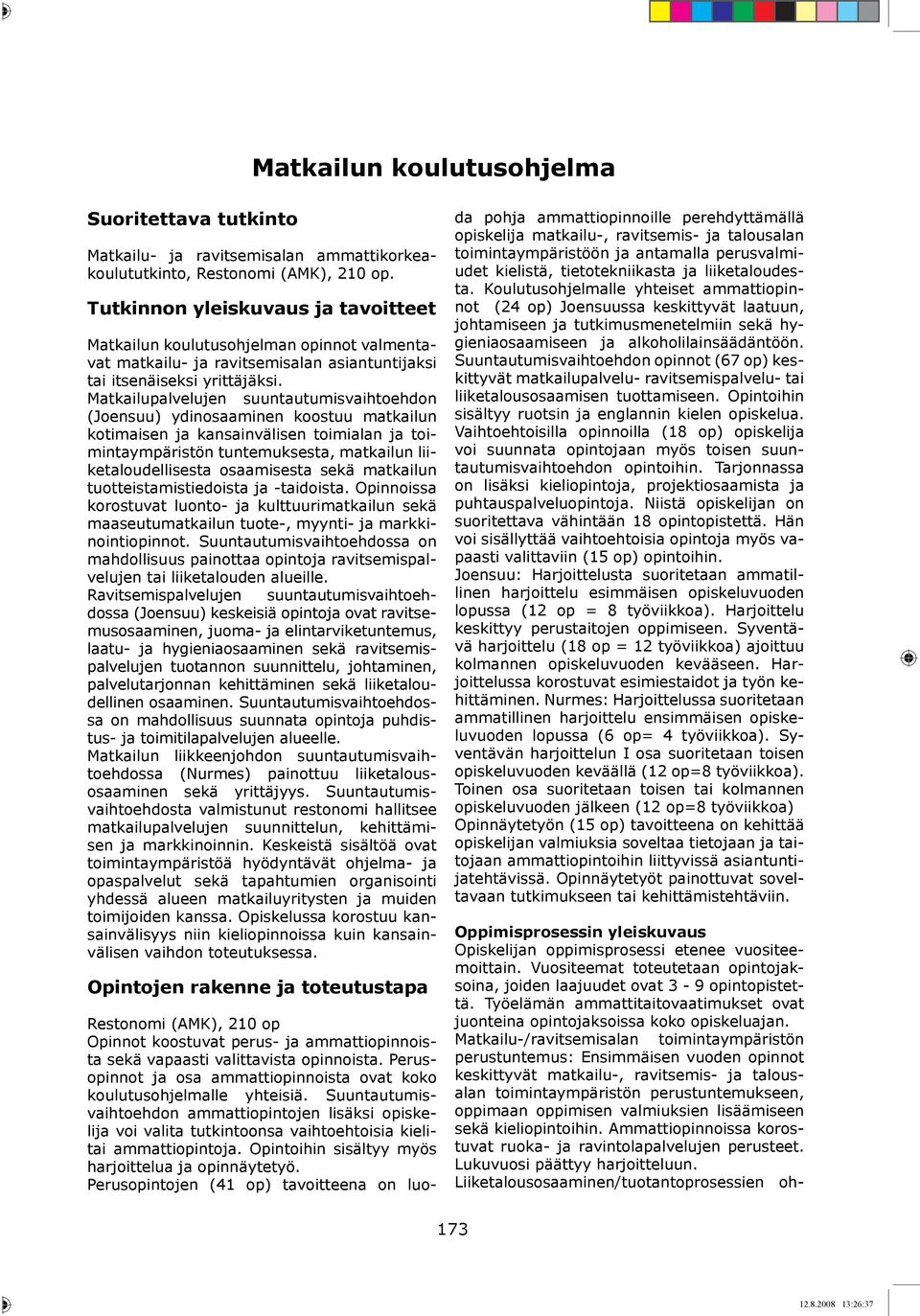 Matkailupalvelujen suuntautumisvaihtoehdon (Joensuu) ydinosaaminen koostuu matkailun kotimaisen ja kansainvälisen toimialan ja toimintaympäristön tuntemuksesta, matkailun liiketaloudellisesta