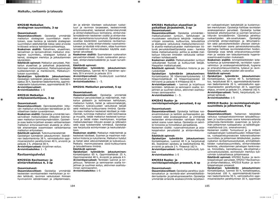 Keskeinen sisältö: Paikallinen, alueellinen, kansallinen ja kansainvälinen matkailun strateginen suunnittelu, strategian työkalut ja keinot, strategian merkitys ja jalkauttaminen käytäntöön.