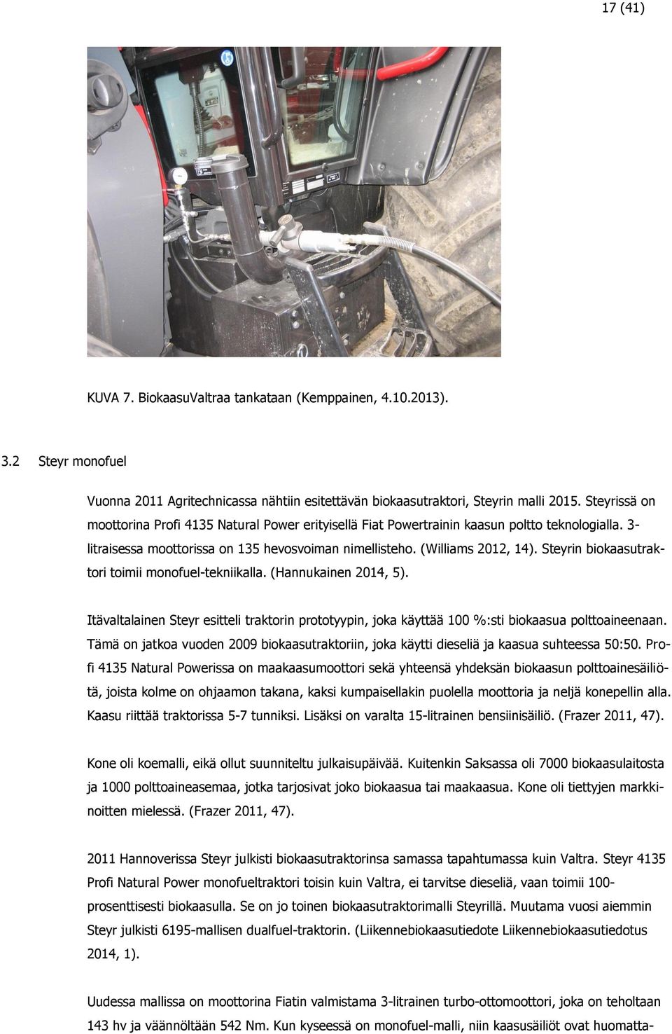 Steyrin biokaasutraktori toimii monofuel-tekniikalla. (Hannukainen 2014, 5). Itävaltalainen Steyr esitteli traktorin prototyypin, joka käyttää 100 %:sti biokaasua polttoaineenaan.