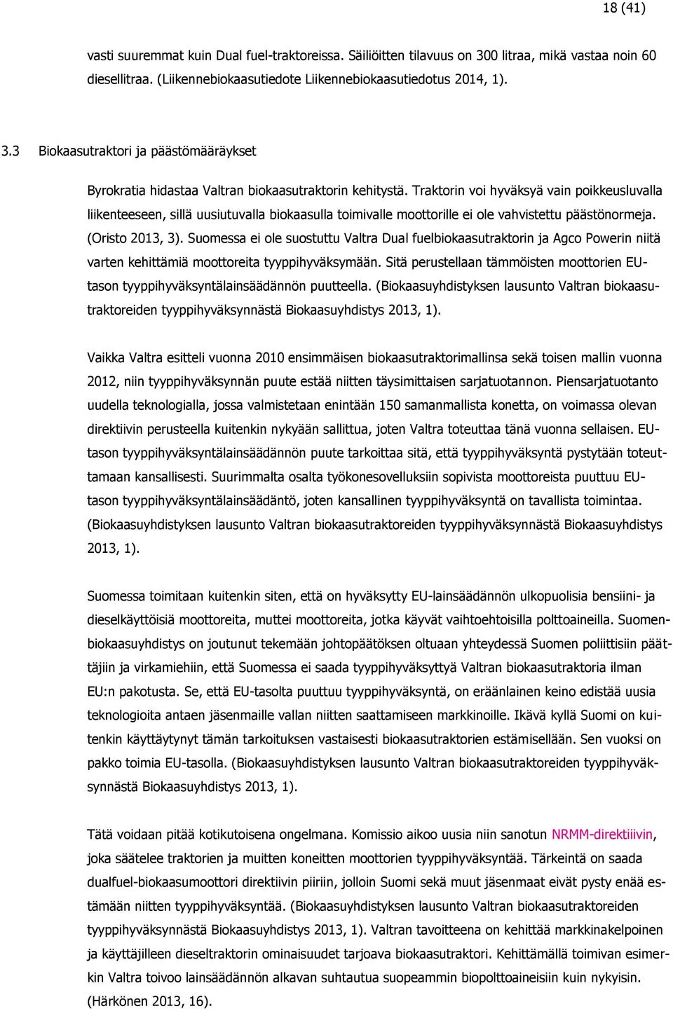 Suomessa ei ole suostuttu Valtra Dual fuelbiokaasutraktorin ja Agco Powerin niitä varten kehittämiä moottoreita tyyppihyväksymään.