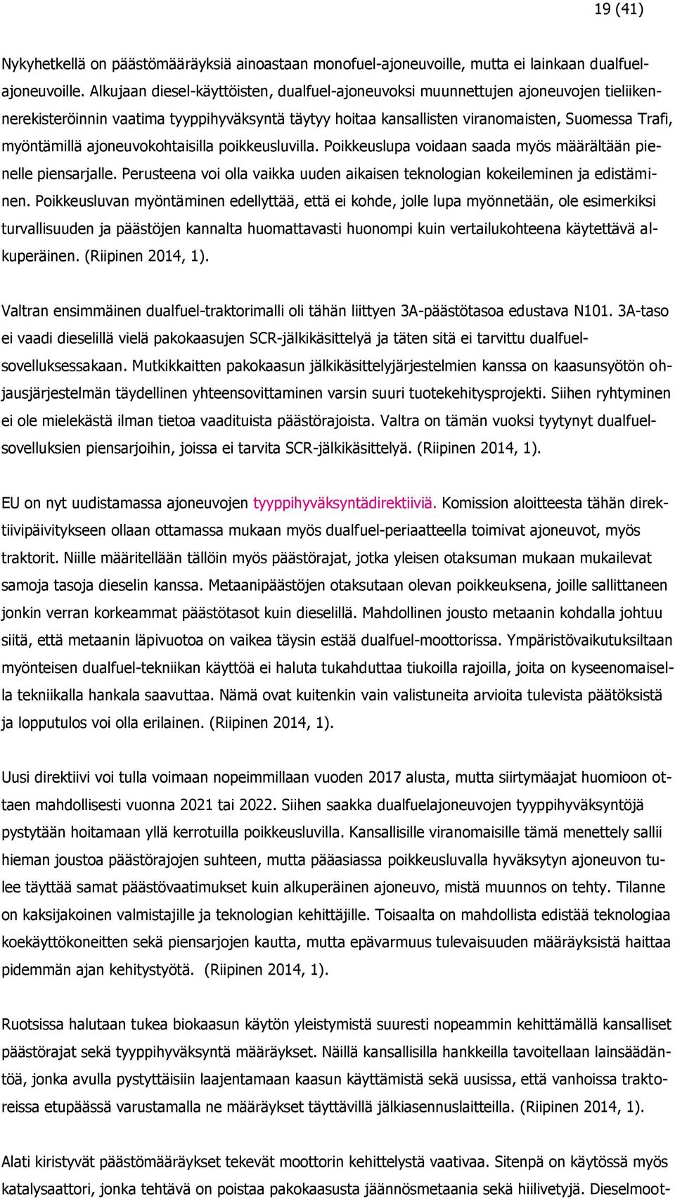 ajoneuvokohtaisilla poikkeusluvilla. Poikkeuslupa voidaan saada myös määrältään pienelle piensarjalle. Perusteena voi olla vaikka uuden aikaisen teknologian kokeileminen ja edistäminen.