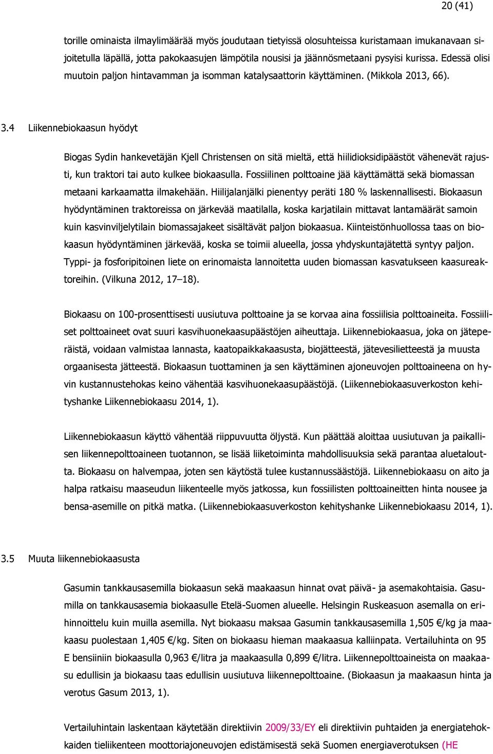 4 Liikennebiokaasun hyödyt Biogas Sydin hankevetäjän Kjell Christensen on sitä mieltä, että hiilidioksidipäästöt vähenevät rajusti, kun traktori tai auto kulkee biokaasulla.