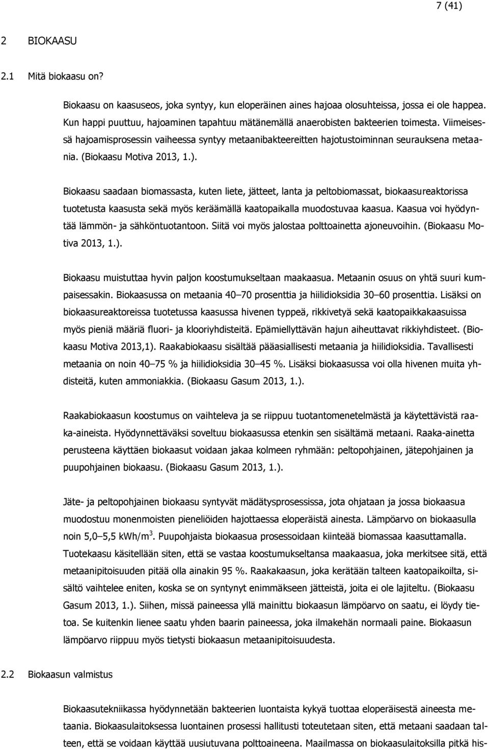 (Biokaasu Motiva 2013, 1.). Biokaasu saadaan biomassasta, kuten liete, jätteet, lanta ja peltobiomassat, biokaasureaktorissa tuotetusta kaasusta sekä myös keräämällä kaatopaikalla muodostuvaa kaasua.