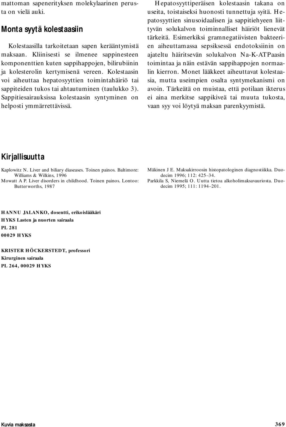 Kolestaasin voi aiheuttaa hepatosyyttien toimintahäiriö tai sappiteiden tukos tai ahtautuminen (taulukko 3). Sappitiesairauksissa kolestaasin syntyminen on helposti ymmärrettävissä.