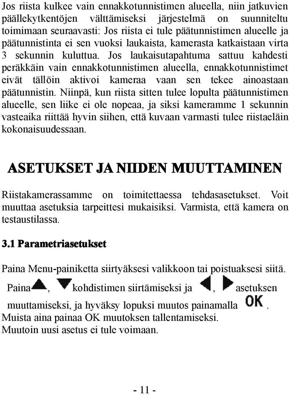 Jos laukaisutapahtuma sattuu kahdesti peräkkäin vain ennakkotunnistimen alueella, ennakkotunnistimet eivät tällöin aktivoi kameraa vaan sen tekee ainoastaan päätunnistin.