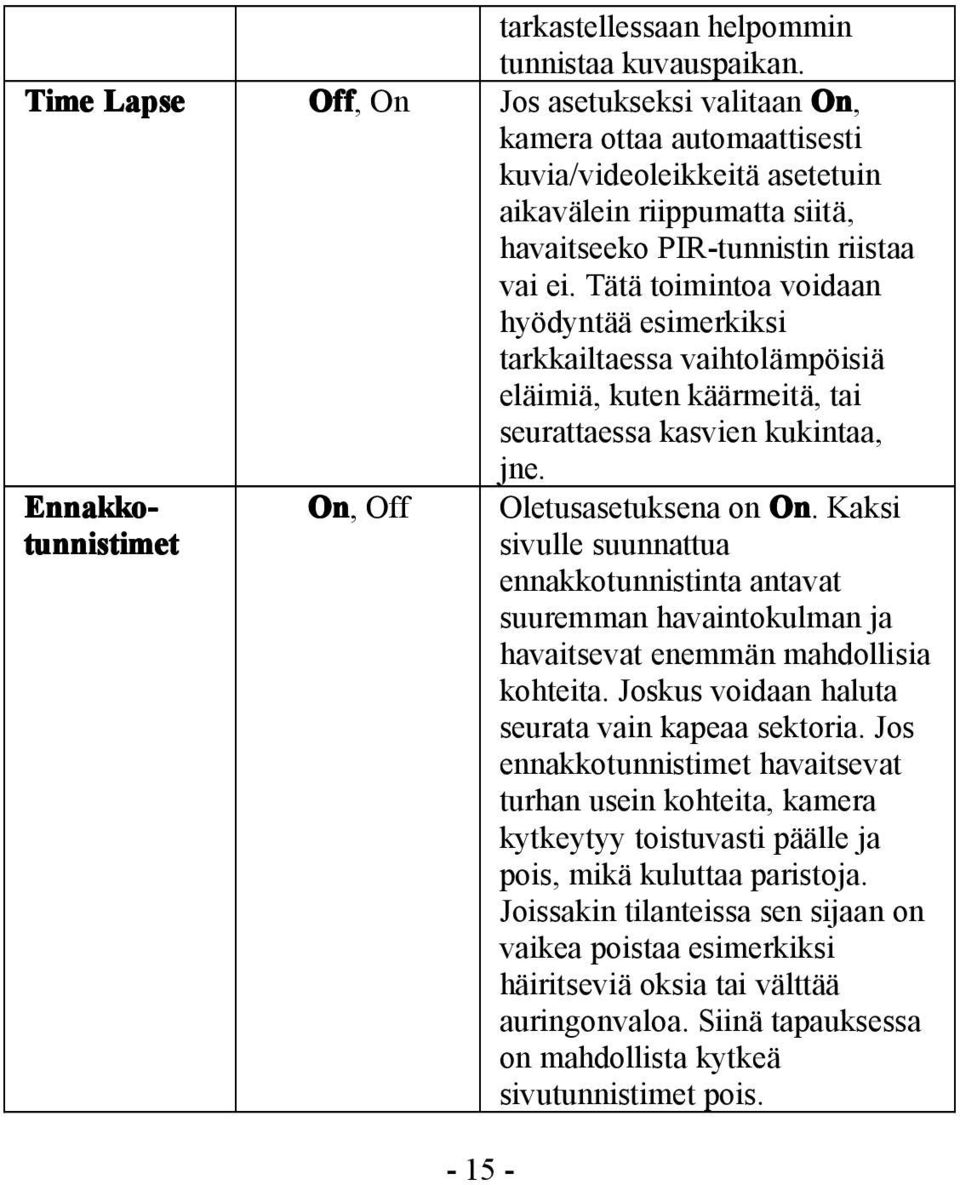 Tätä toimintoa voidaan hyödyntää esimerkiksi tarkkailtaessa vaihtolämpöisiä eläimiä, kuten käärmeitä, tai seurattaessa kasvien kukintaa, jne. Oletusasetuksena on On.