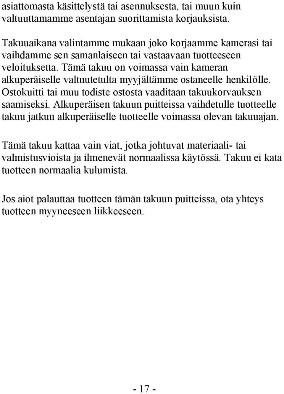 Tämä takuu on voimassa vain kameran alkuperäiselle valtuutetulta myyjältämme ostaneelle henkilölle. Ostokuitti tai muu todiste ostosta vaaditaan takuukorvauksen saamiseksi.