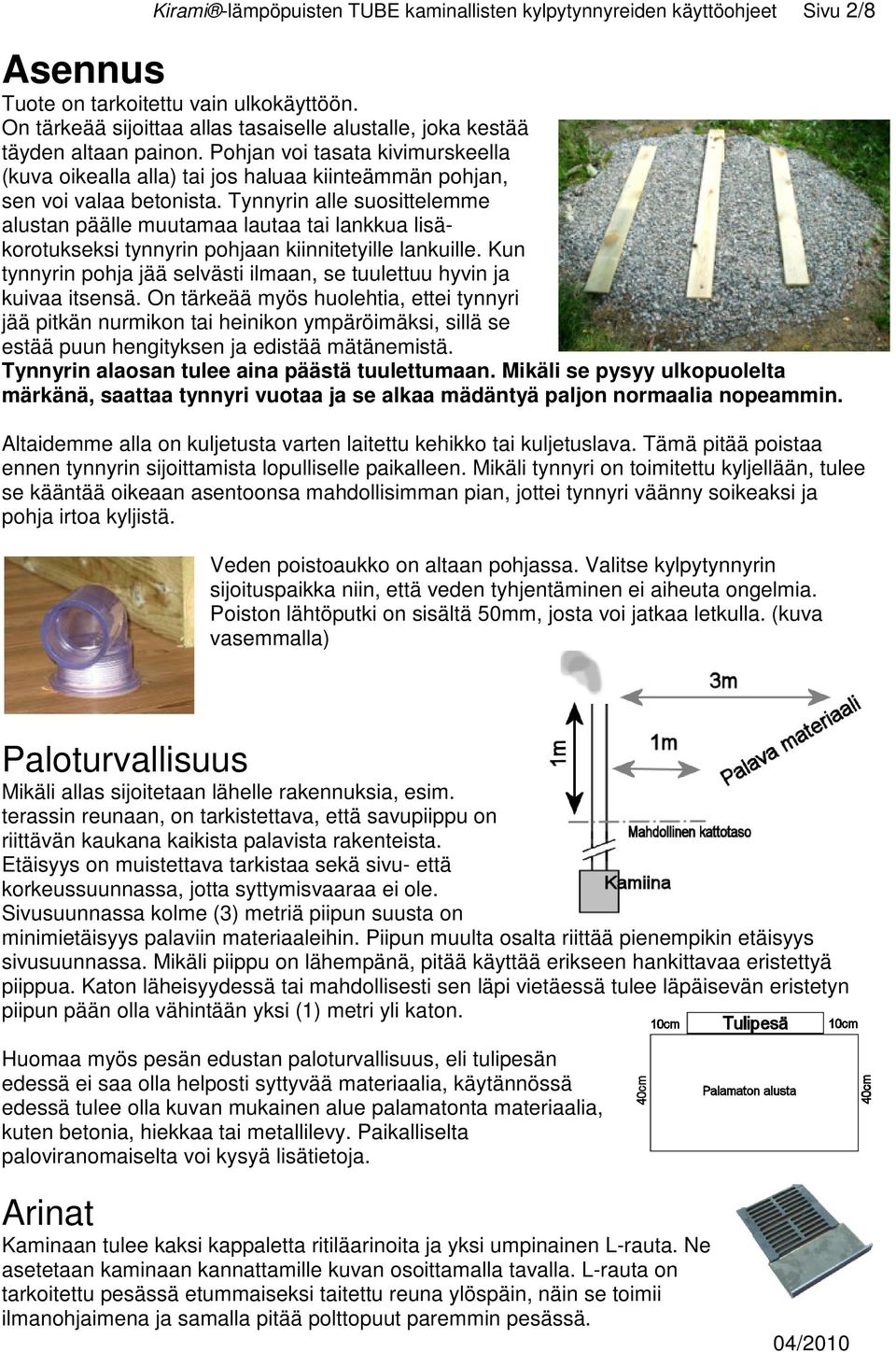 Tynnyrin alle suosittelemme alustan päälle muutamaa lautaa tai lankkua lisäkorotukseksi tynnyrin pohjaan kiinnitetyille lankuille.