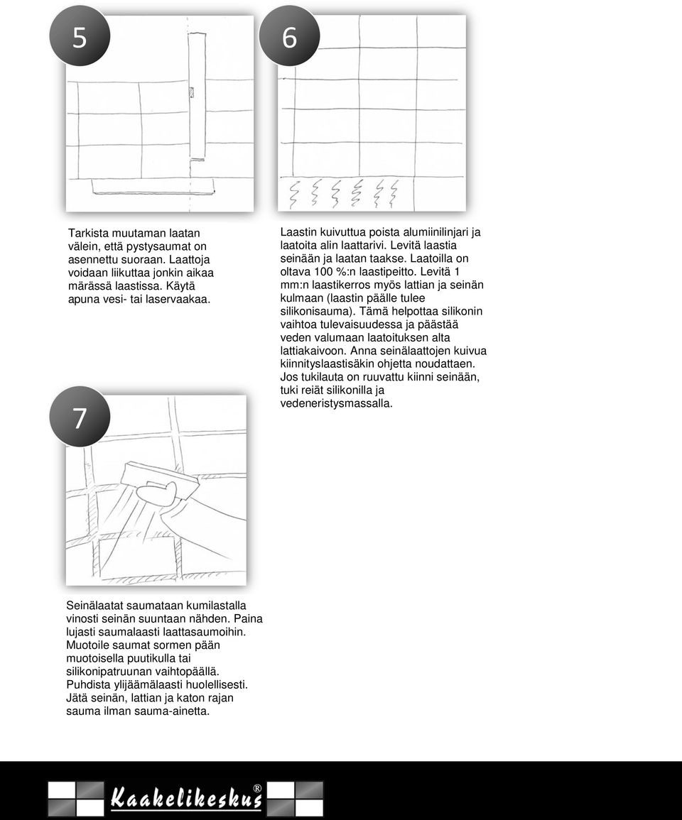 Levitä 1 mm:n laastikerros myös lattian ja seinän kulmaan (laastin päälle tulee silikonisauma).