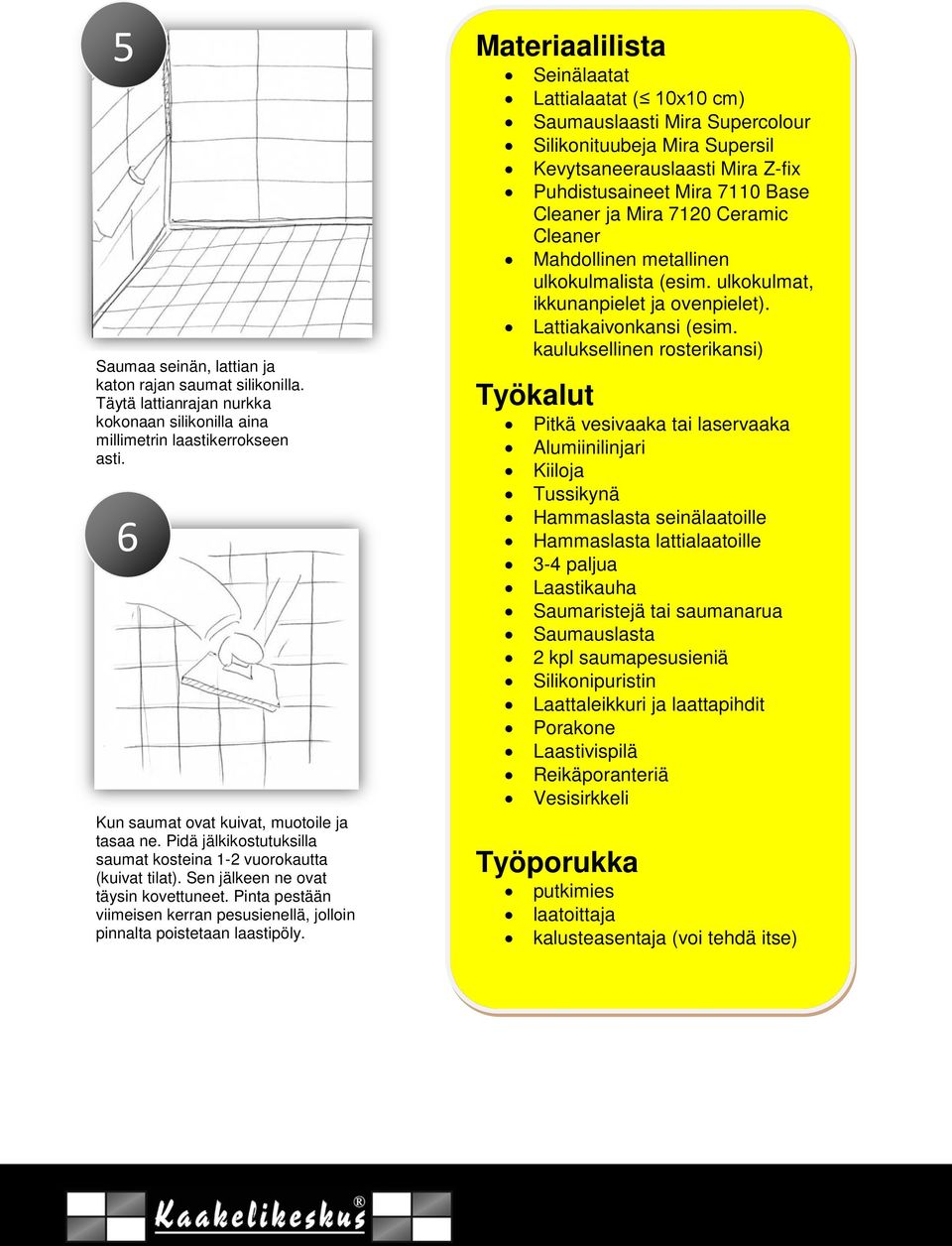 Materiaalilista Seinälaatat Lattialaatat ( 10x10 cm) Saumauslaasti Mira Supercolour Silikonituubeja Mira Supersil Kevytsaneerauslaasti Mira Z-fix Puhdistusaineet Mira 7110 Base Cleaner ja Mira 7120