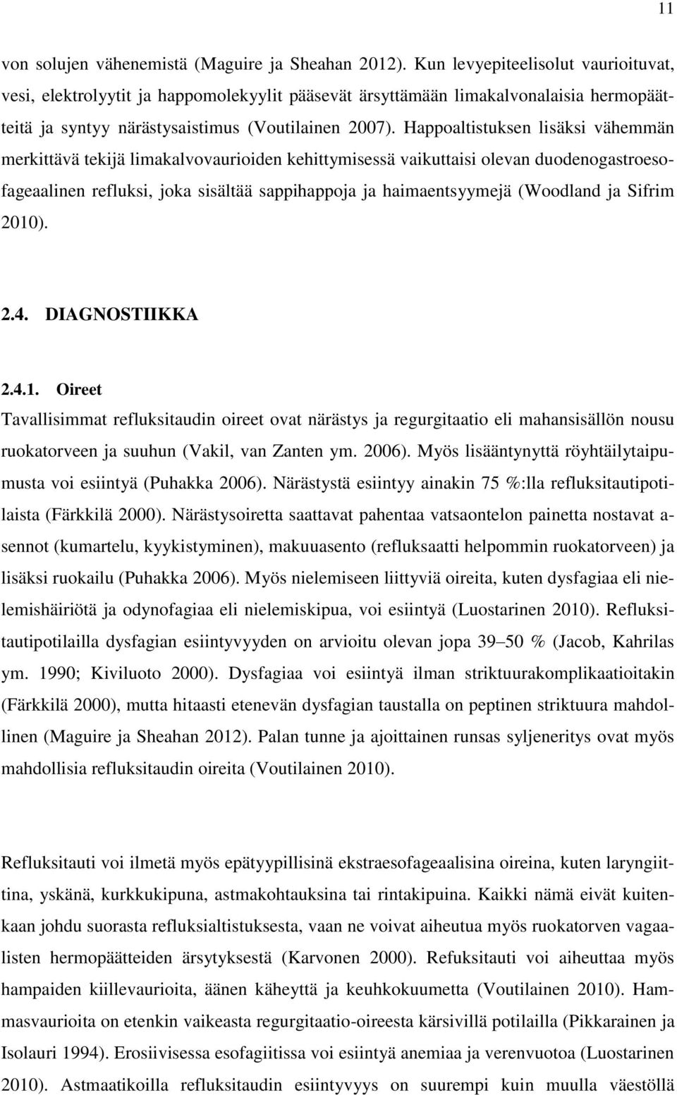 Happoaltistuksen lisäksi vähemmän merkittävä tekijä limakalvovaurioiden kehittymisessä vaikuttaisi olevan duodenogastroesofageaalinen refluksi, joka sisältää sappihappoja ja haimaentsyymejä (Woodland