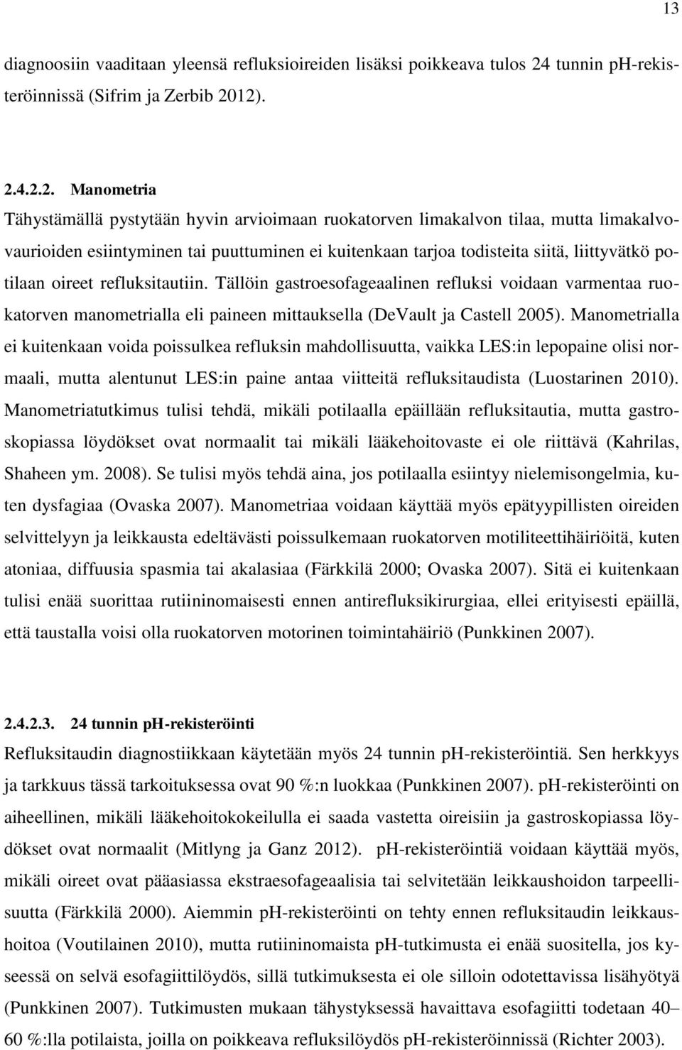 12). 2.4.2.2. Manometria Tähystämällä pystytään hyvin arvioimaan ruokatorven limakalvon tilaa, mutta limakalvovaurioiden esiintyminen tai puuttuminen ei kuitenkaan tarjoa todisteita siitä,