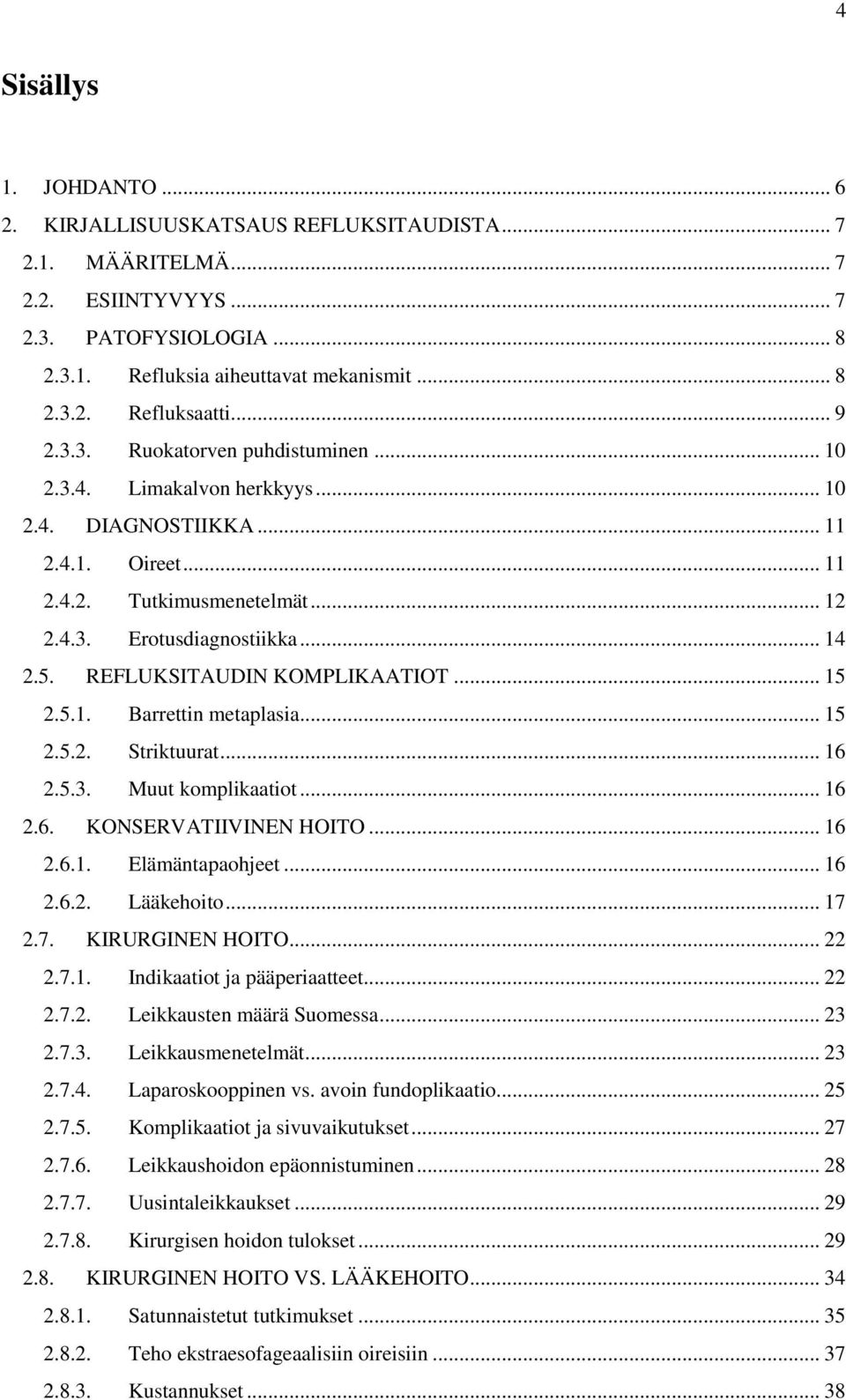 REFLUKSITAUDIN KOMPLIKAATIOT... 15 2.5.1. Barrettin metaplasia... 15 2.5.2. Striktuurat... 16 2.5.3. Muut komplikaatiot... 16 2.6. KONSERVATIIVINEN HOITO... 16 2.6.1. Elämäntapaohjeet... 16 2.6.2. Lääkehoito.