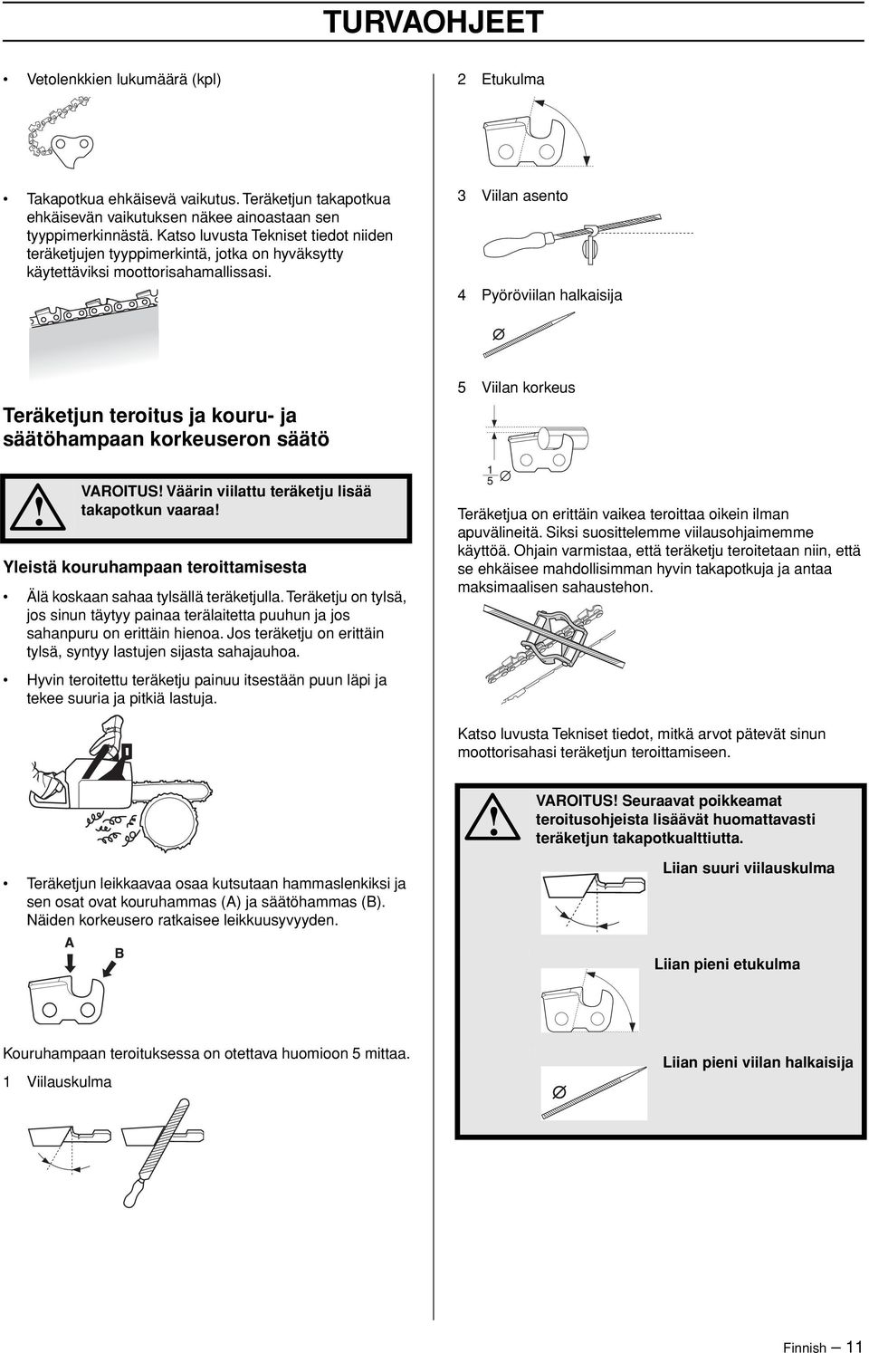 3 Viilan asento 4 Pyöröviilan halkaisija Teräketjun teroitus ja kouru- ja säätöhampaan korkeuseron säätö VAROITUS Väärin viilattu teräketju lisää takapotkun vaaraa Yleistä kouruhampaan