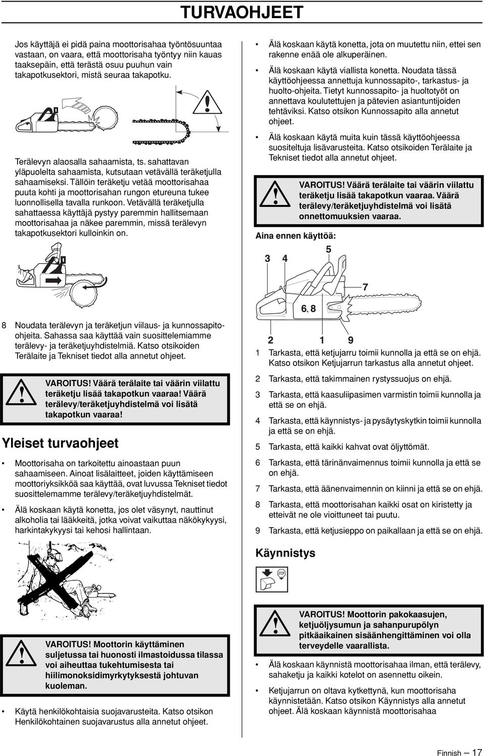 Tällöin teräketju vetää moottorisahaa puuta kohti ja moottorisahan rungon etureuna tukee luonnollisella tavalla runkoon.