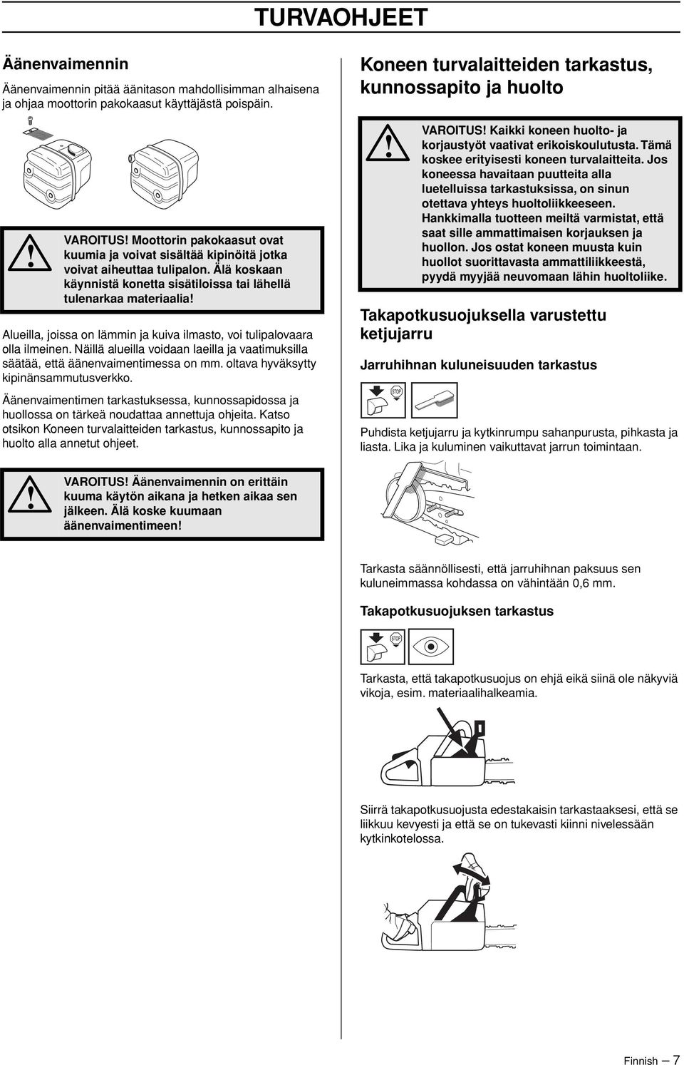 Älä koskaan käynnistä konetta sisätiloissa tai lähellä tulenarkaa materiaalia Alueilla, joissa on lämmin ja kuiva ilmasto, voi tulipalovaara olla ilmeinen.