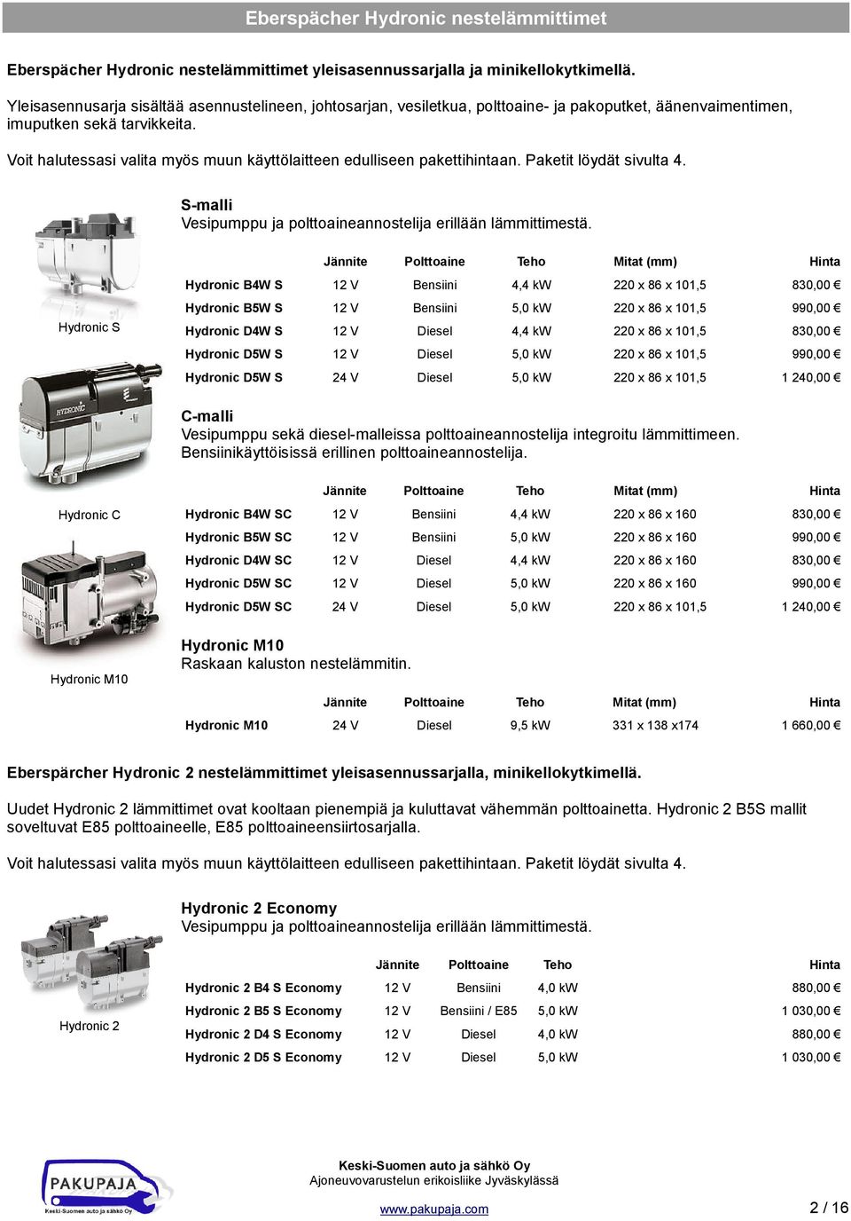 Voit halutessasi valita myös muun käyttölaitteen edulliseen pakettihintaan. Paketit löydät sivulta 4. S-malli Vesipumppu ja polttoaineannostelija erillään lämmittimestä.