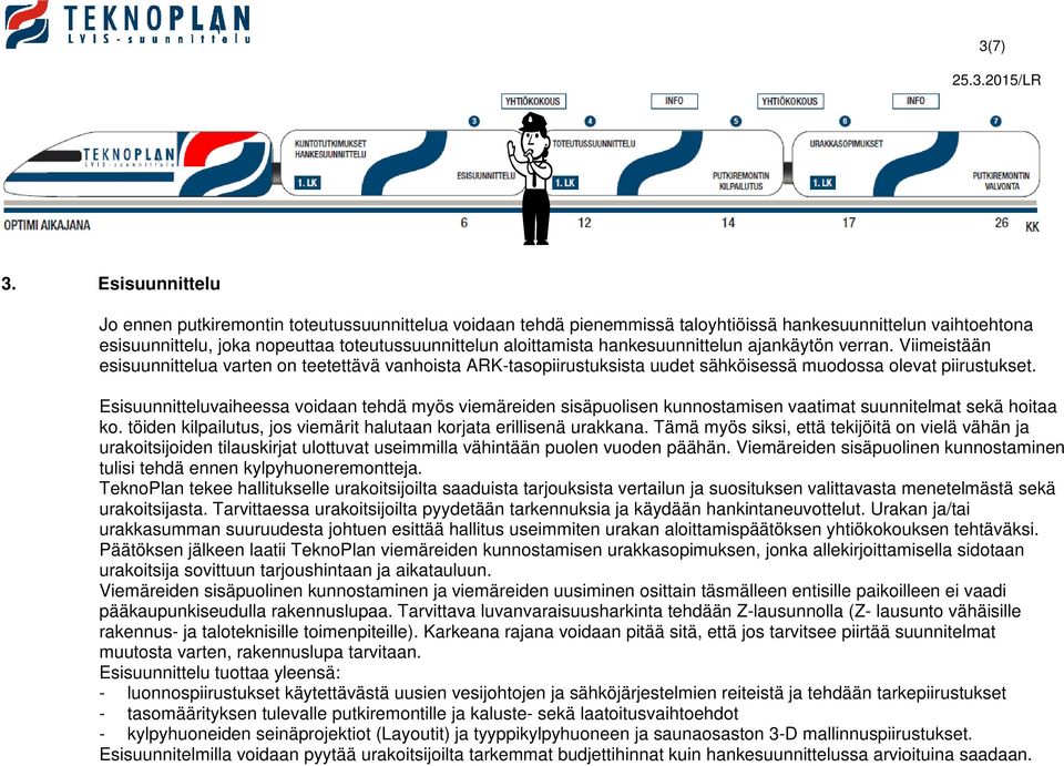 hankesuunnittelun ajankäytön verran. Viimeistään esisuunnittelua varten on teetettävä vanhoista ARK-tasopiirustuksista uudet sähköisessä muodossa olevat piirustukset.