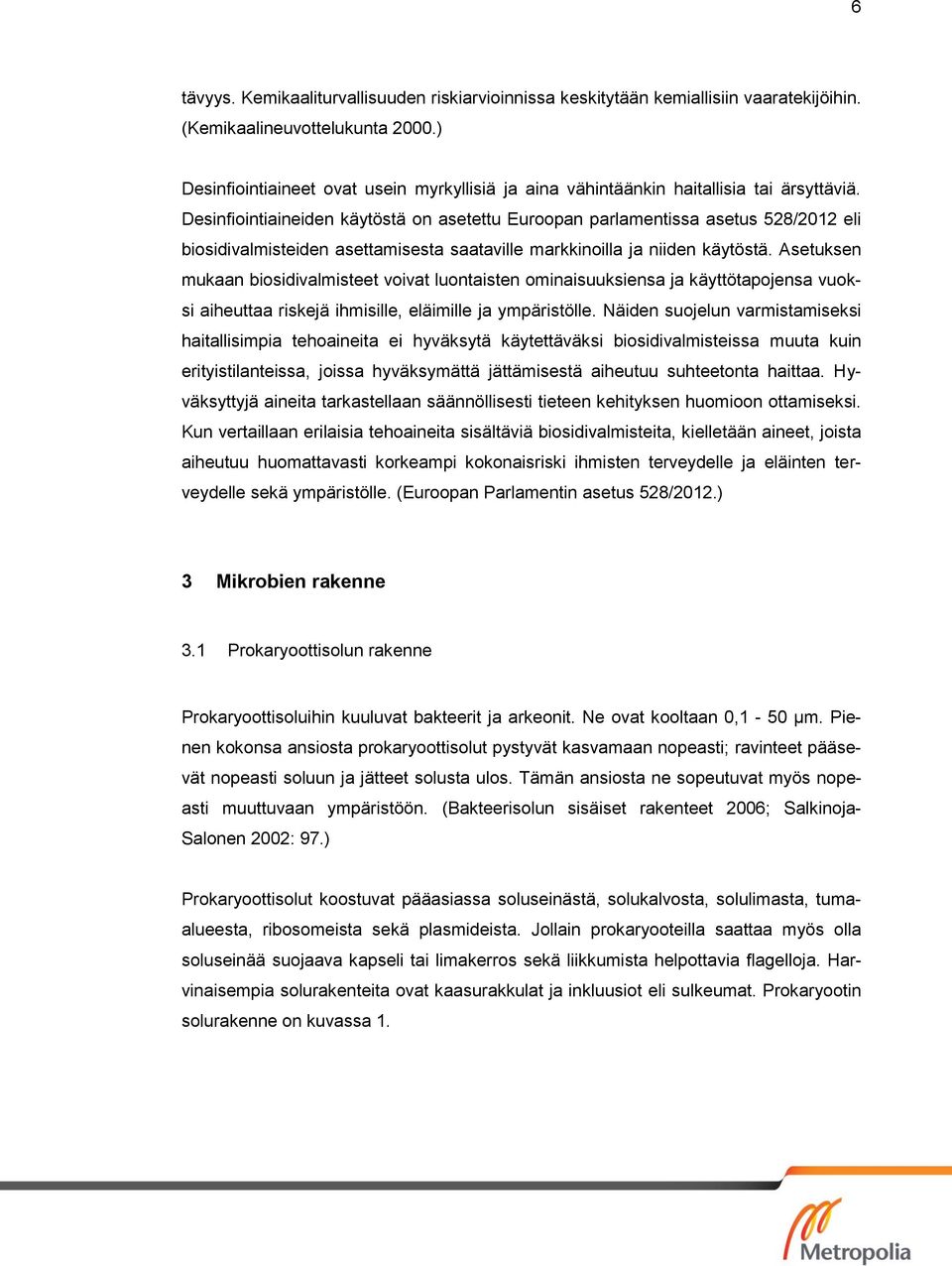 Desinfiointiaineiden käytöstä on asetettu Euroopan parlamentissa asetus 528/2012 eli biosidivalmisteiden asettamisesta saataville markkinoilla ja niiden käytöstä.