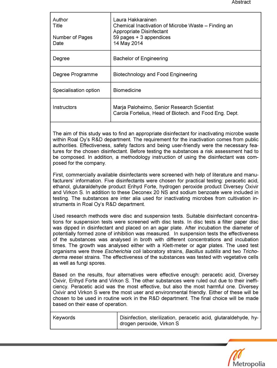 and Food Eng. Dept. The aim of this study was to find an appropriate disinfectant for inactivating microbe waste within Roal Oy s R&D department.