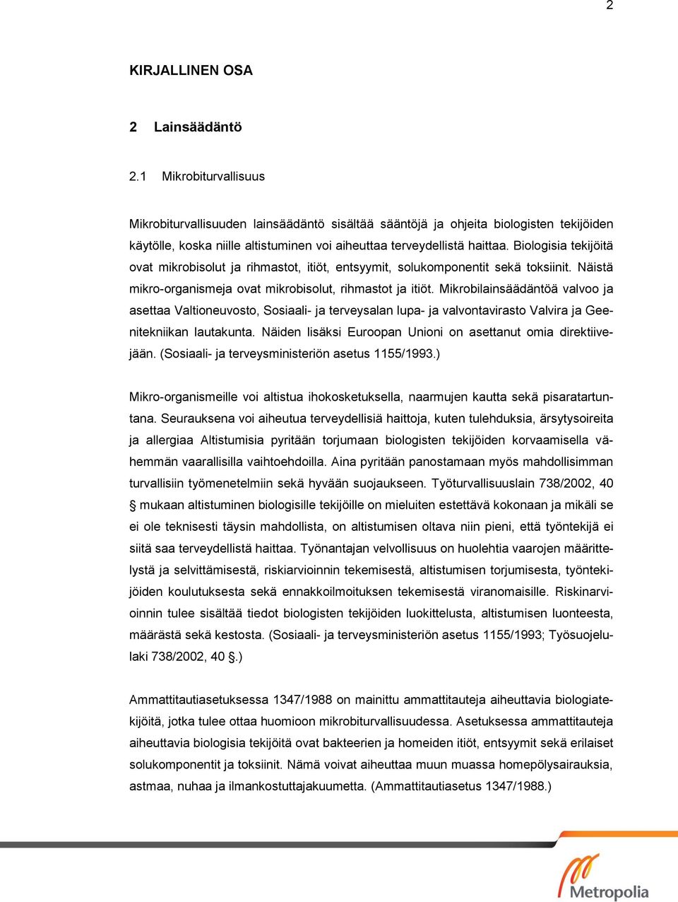 Biologisia tekijöitä ovat mikrobisolut ja rihmastot, itiöt, entsyymit, solukomponentit sekä toksiinit. Näistä mikro-organismeja ovat mikrobisolut, rihmastot ja itiöt.