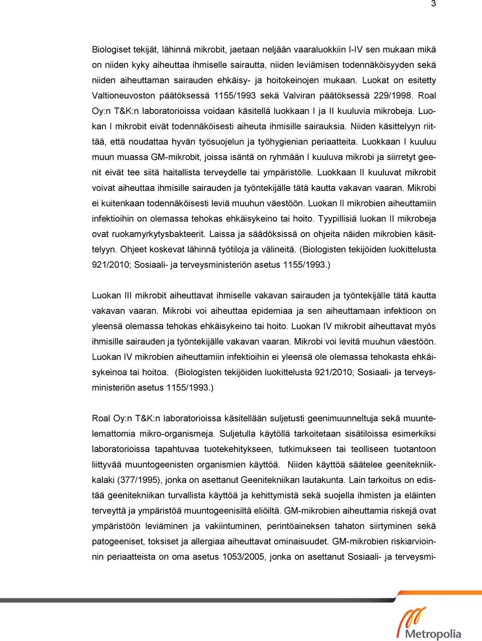 Roal Oy:n T&K:n laboratorioissa voidaan käsitellä luokkaan I ja II kuuluvia mikrobeja. Luokan I mikrobit eivät todennäköisesti aiheuta ihmisille sairauksia.