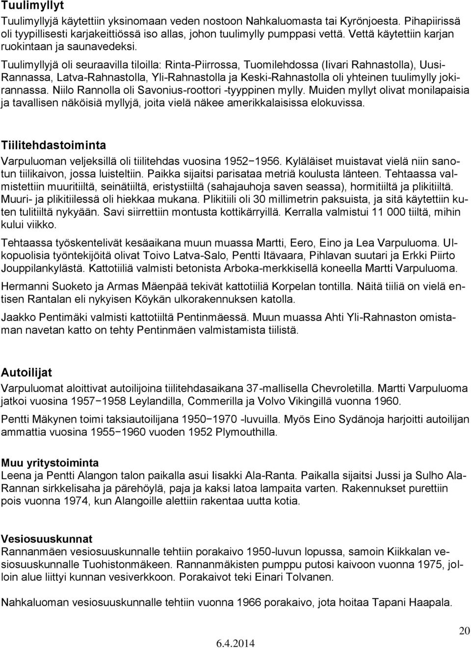 Tuulimyllyjä oli seuraavilla tiloilla: Rinta-Piirrossa, Tuomilehdossa (Iivari Rahnastolla), Uusi- Rannassa, Latva-Rahnastolla, Yli-Rahnastolla ja Keski-Rahnastolla oli yhteinen tuulimylly