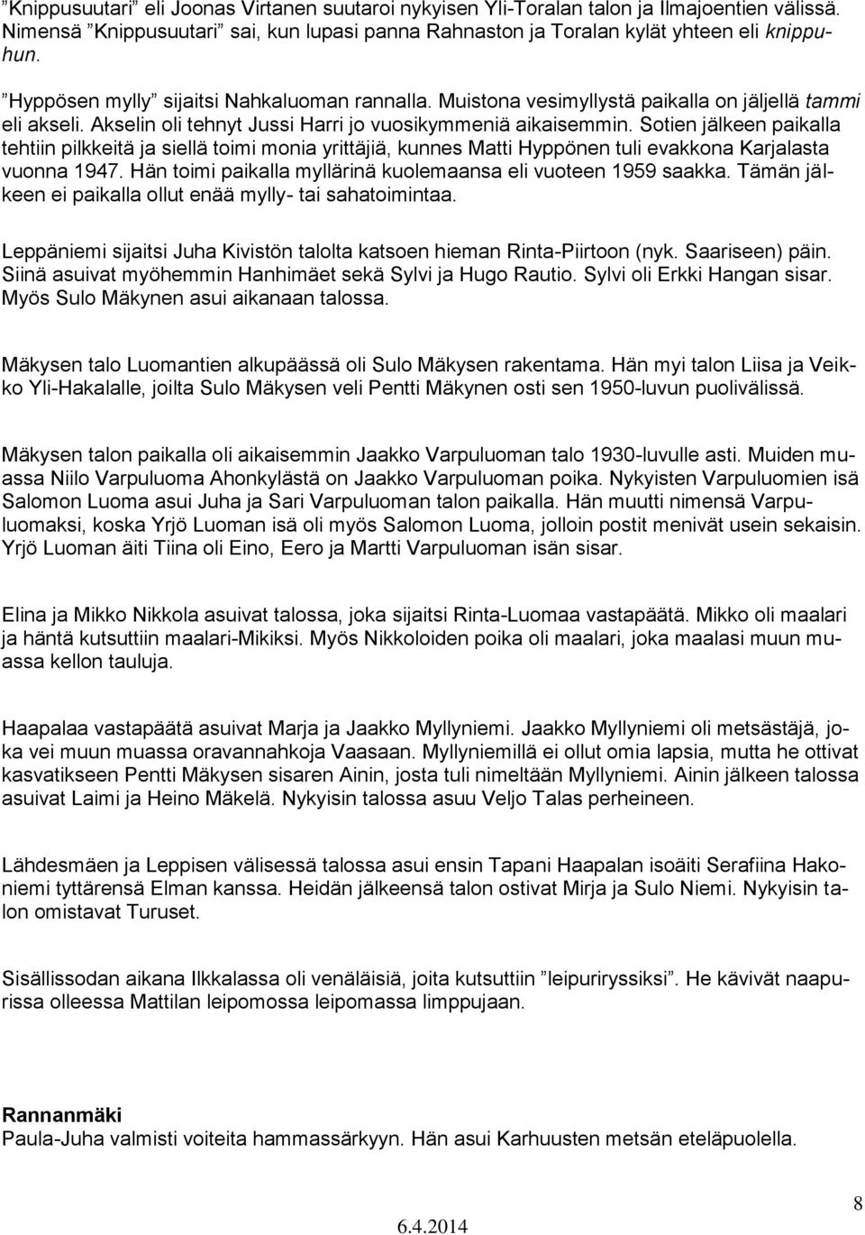 Sotien jälkeen paikalla tehtiin pilkkeitä ja siellä toimi monia yrittäjiä, kunnes Matti Hyppönen tuli evakkona Karjalasta vuonna 1947. Hän toimi paikalla myllärinä kuolemaansa eli vuoteen 1959 saakka.