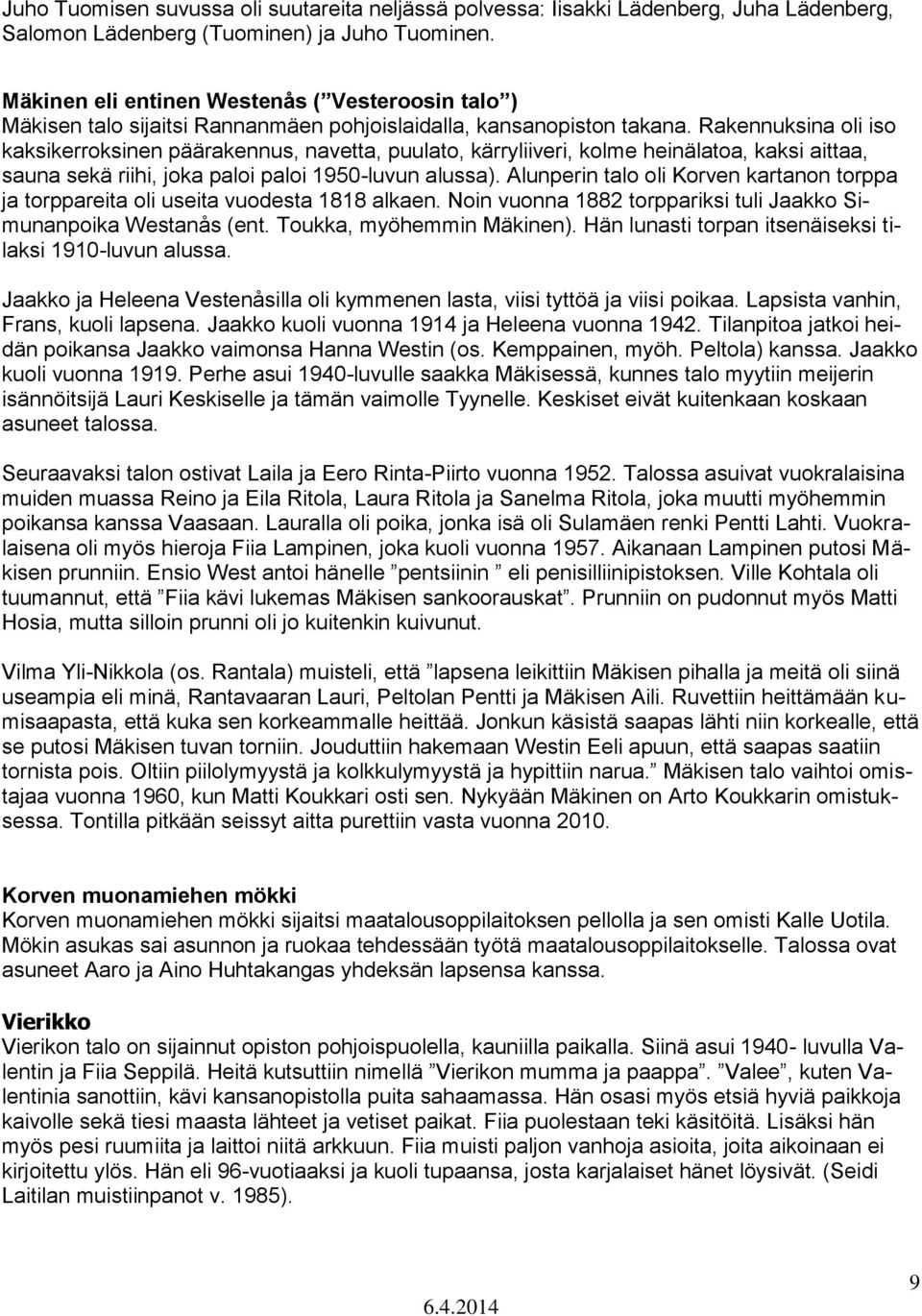 Rakennuksina oli iso kaksikerroksinen päärakennus, navetta, puulato, kärryliiveri, kolme heinälatoa, kaksi aittaa, sauna sekä riihi, joka paloi paloi 1950-luvun alussa).