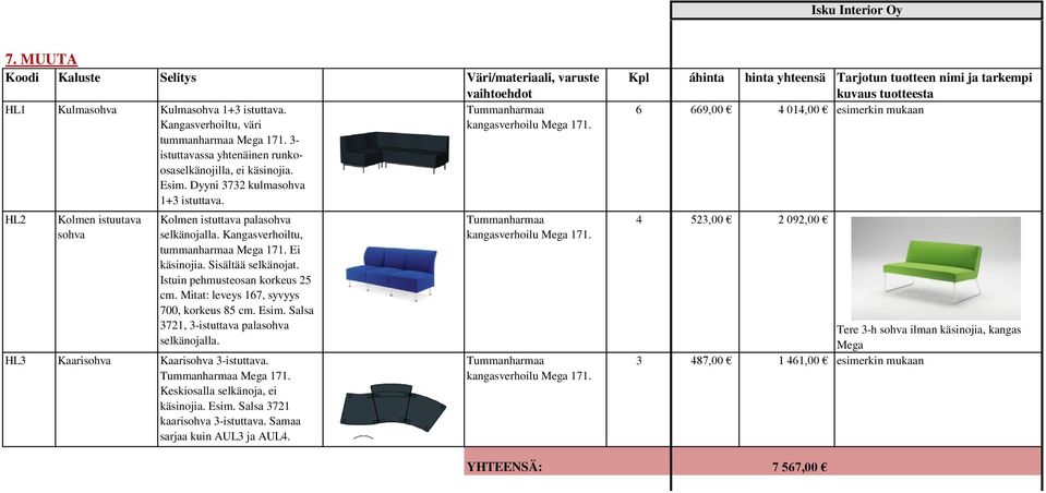 Kangasverhoiltu, tummanharmaa Mega 7. Ei käsinojia. Sisältää selkänojat. Istuin pehmusteosan korkeus 5 cm. Mitat: leveys 67, syvyys 700, korkeus 85 cm. Esim.