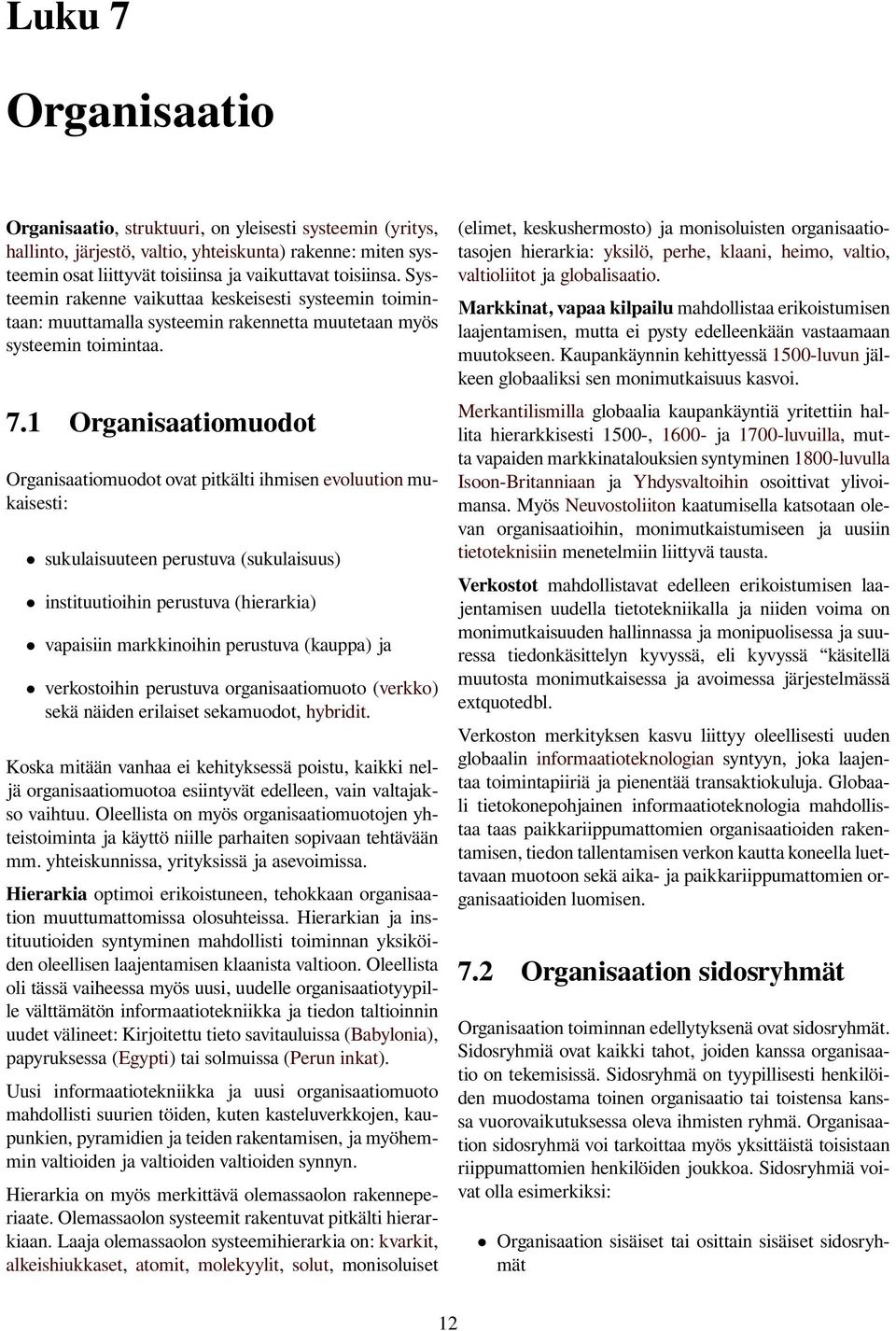 1 Organisaatiomuodot Organisaatiomuodot ovat pitkälti ihmisen evoluution mukaisesti: sukulaisuuteen perustuva (sukulaisuus) instituutioihin perustuva (hierarkia) vapaisiin markkinoihin perustuva