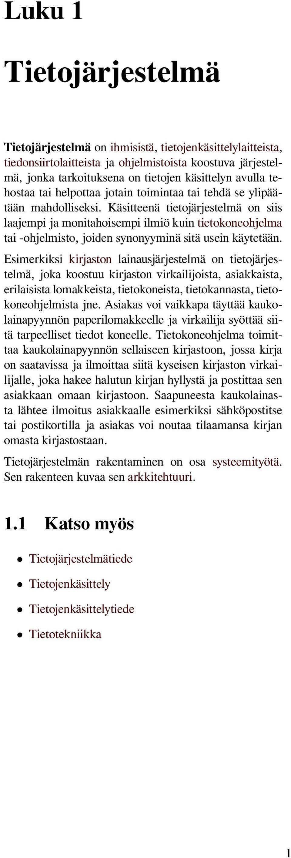 Käsitteenä tietojärjestelmä on siis laajempi ja monitahoisempi ilmiö kuin tietokoneohjelma tai -ohjelmisto, joiden synonyyminä sitä usein käytetään.