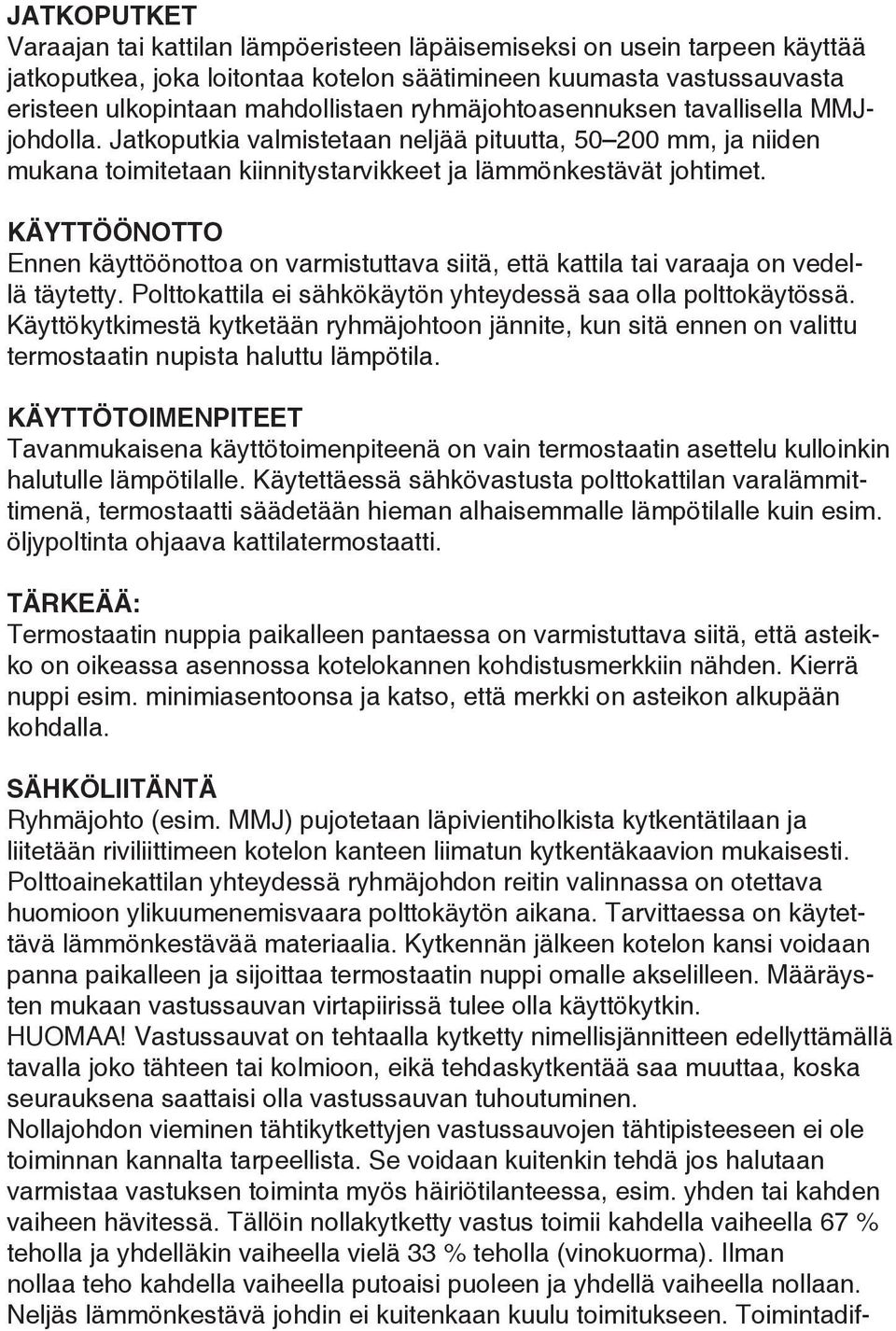 KÄYTTÖÖNOTTO Ennen käyttöönottoa on varmistuttava siitä, että kattila tai varaaja on vedellä täytetty. Polttokattila ei sähkökäytön yhteydessä saa olla polttokäytössä.