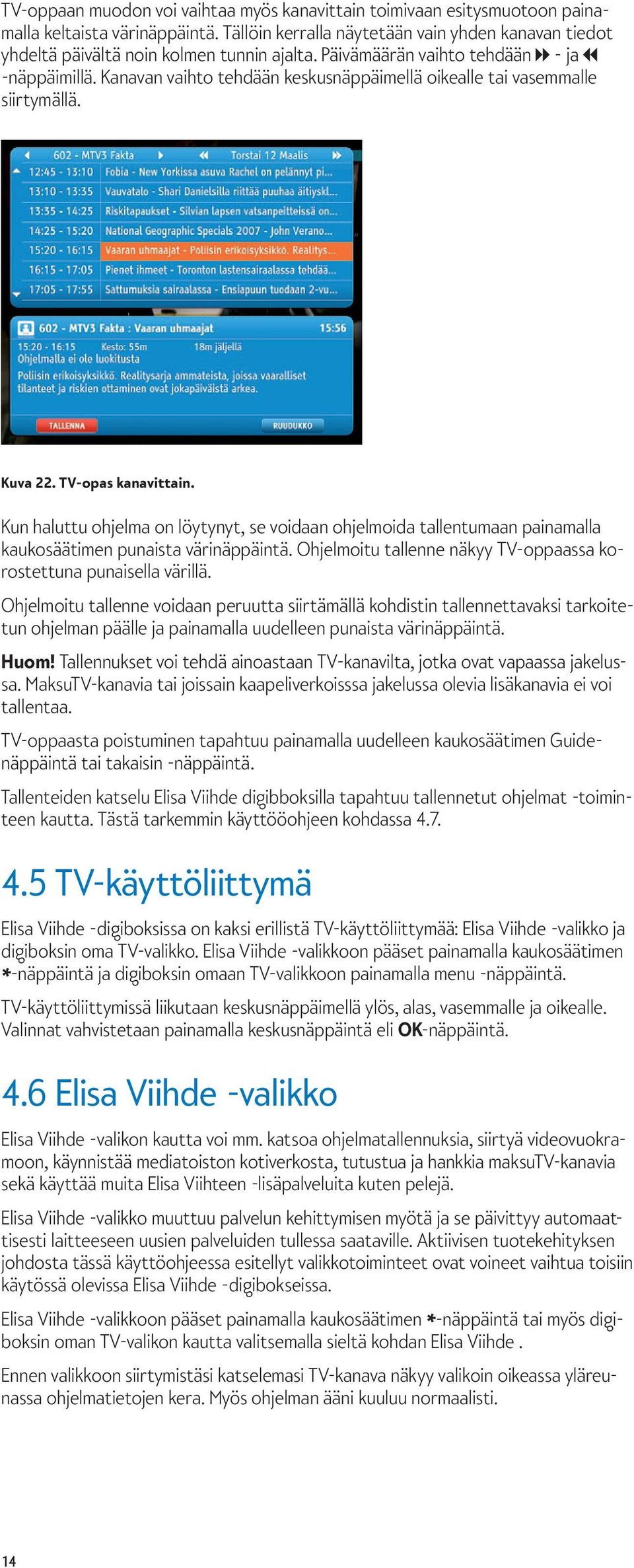 Kanavan vaihto tehdään keskusnäppäimellä oikealle tai vasemmalle siirtymällä. Kuva 22. TV-opas kanavittain.