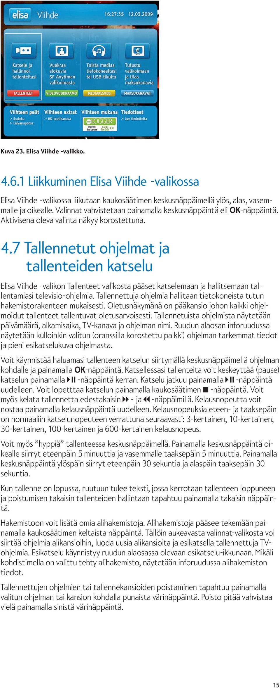 7 Tallennetut ohjelmat ja tallenteiden katselu Elisa Viihde -valikon Tallenteet-valikosta pääset katselemaan ja hallitsemaan tallentamiasi televisio-ohjelmia.