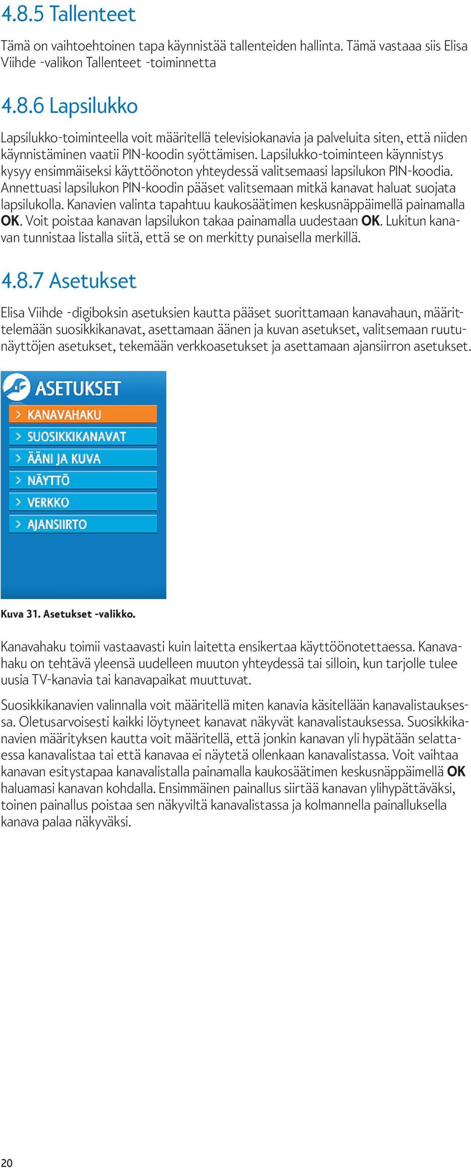 Annettuasi lapsilukon PIN-koodin pääset valitsemaan mitkä kanavat haluat suojata lapsilukolla. Kanavien valinta tapahtuu kaukosäätimen keskusnäppäimellä painamalla OK.