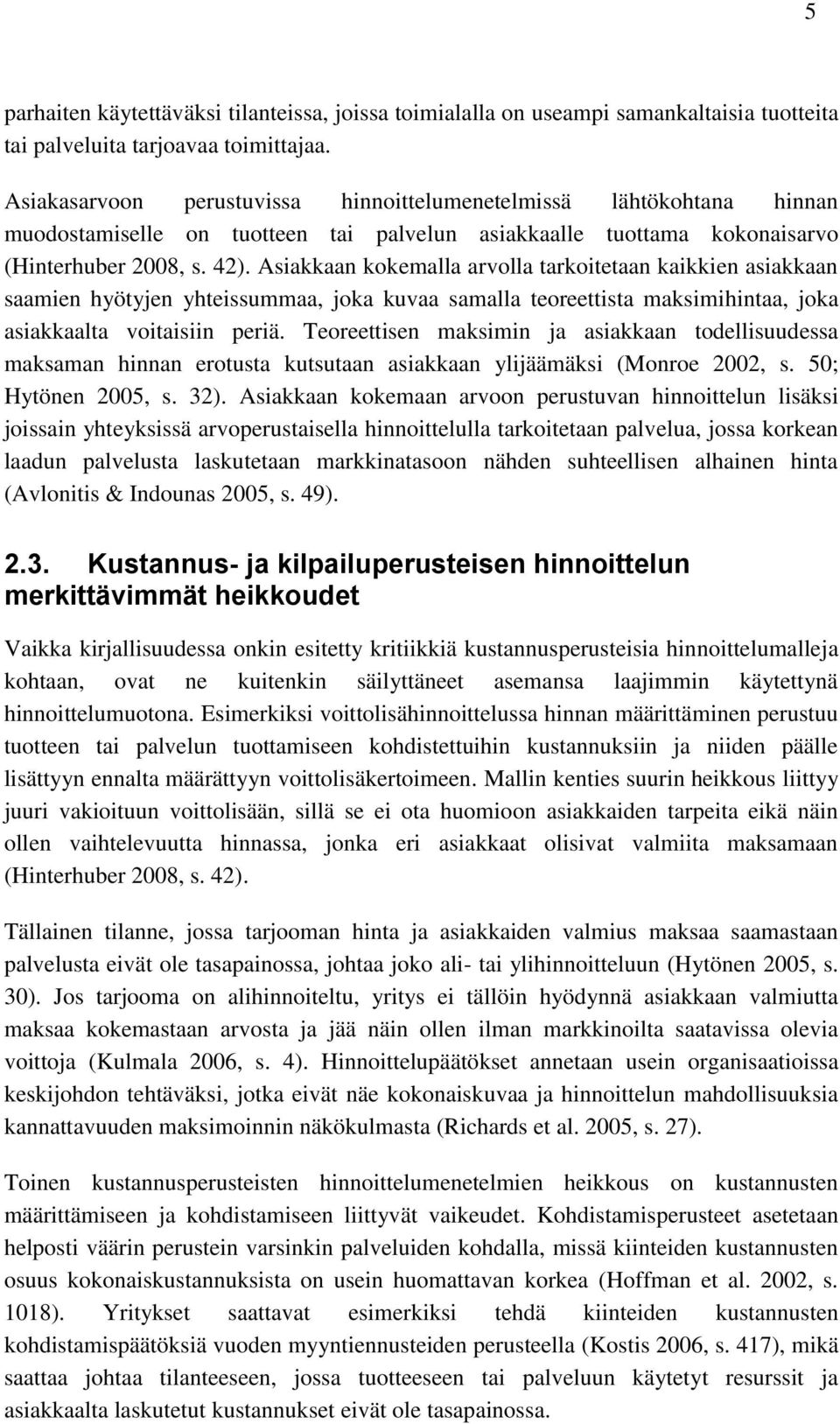 Asiakkaan kokemalla arvolla tarkoitetaan kaikkien asiakkaan saamien hyötyjen yhteissummaa, joka kuvaa samalla teoreettista maksimihintaa, joka asiakkaalta voitaisiin periä.