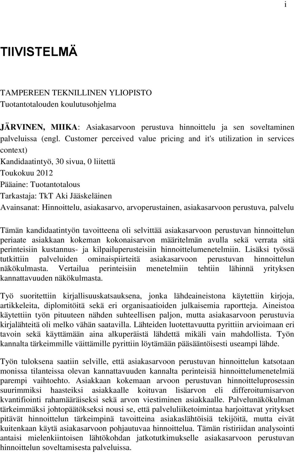 Hinnoittelu, asiakasarvo, arvoperustainen, asiakasarvoon perustuva, palvelu Tämän kandidaatintyön tavoitteena oli selvittää asiakasarvoon perustuvan hinnoittelun periaate asiakkaan kokeman