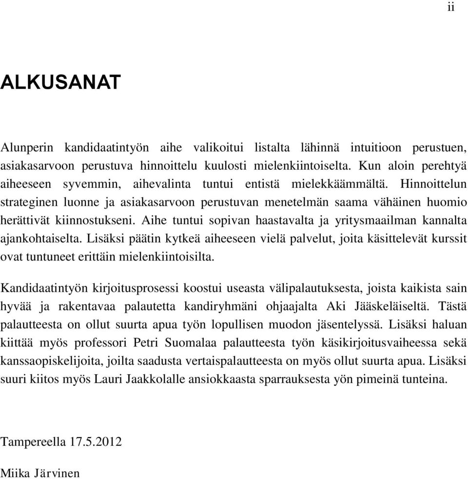 Hinnoittelun strateginen luonne ja asiakasarvoon perustuvan menetelmän saama vähäinen huomio herättivät kiinnostukseni. Aihe tuntui sopivan haastavalta ja yritysmaailman kannalta ajankohtaiselta.