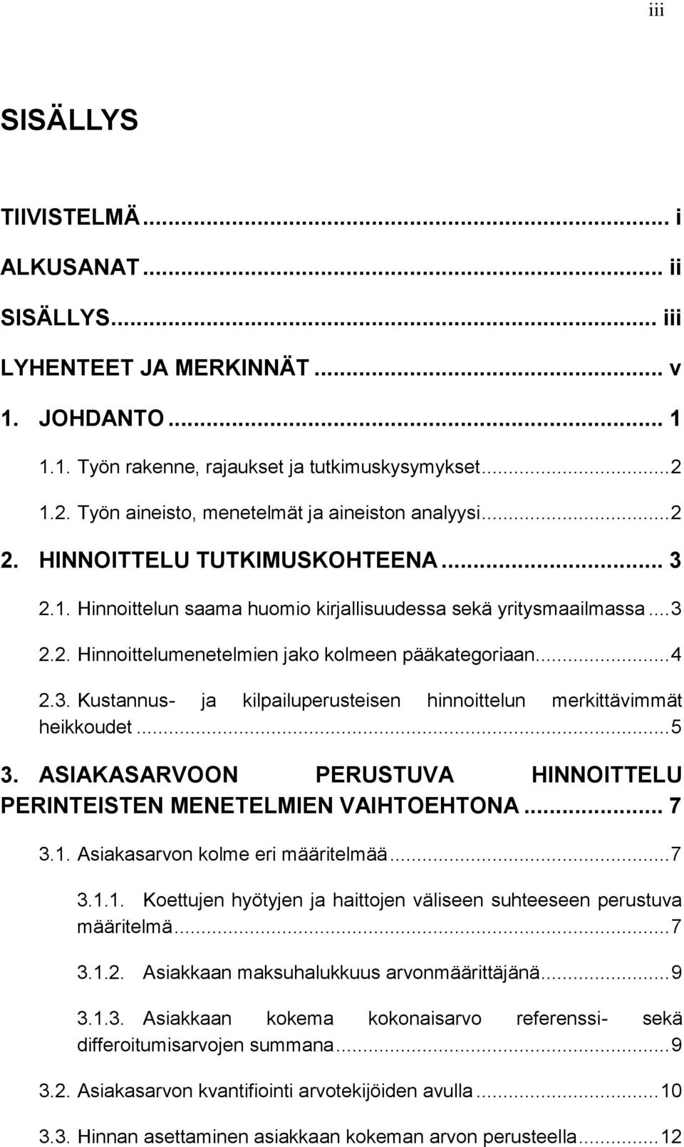 .. 4 2.3. Kustannus- ja kilpailuperusteisen hinnoittelun merkittävimmät heikkoudet... 5 3. ASIAKASARVOON PERUSTUVA HINNOITTELU PERINTEISTEN MENETELMIEN VAIHTOEHTONA... 7 3.1.