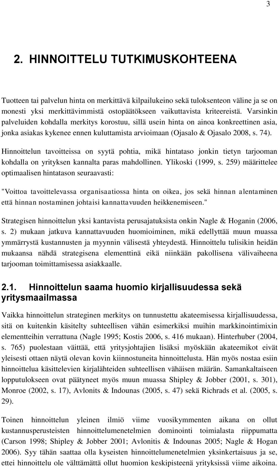 Hinnoittelun tavoitteissa on syytä pohtia, mikä hintataso jonkin tietyn tarjooman kohdalla on yrityksen kannalta paras mahdollinen. Ylikoski (1999, s.