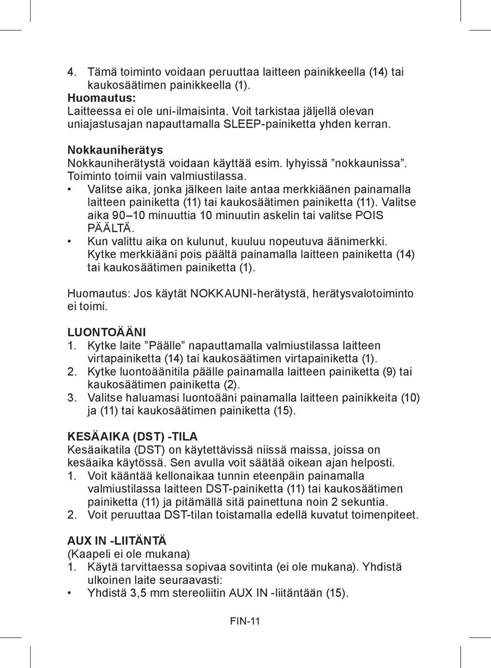 Toiminto toimii vain valmiustilassa. Valitse aika, jonka jälkeen laite antaa merkkiäänen painamalla laitteen painiketta (11) tai kaukosäätimen painiketta (11).