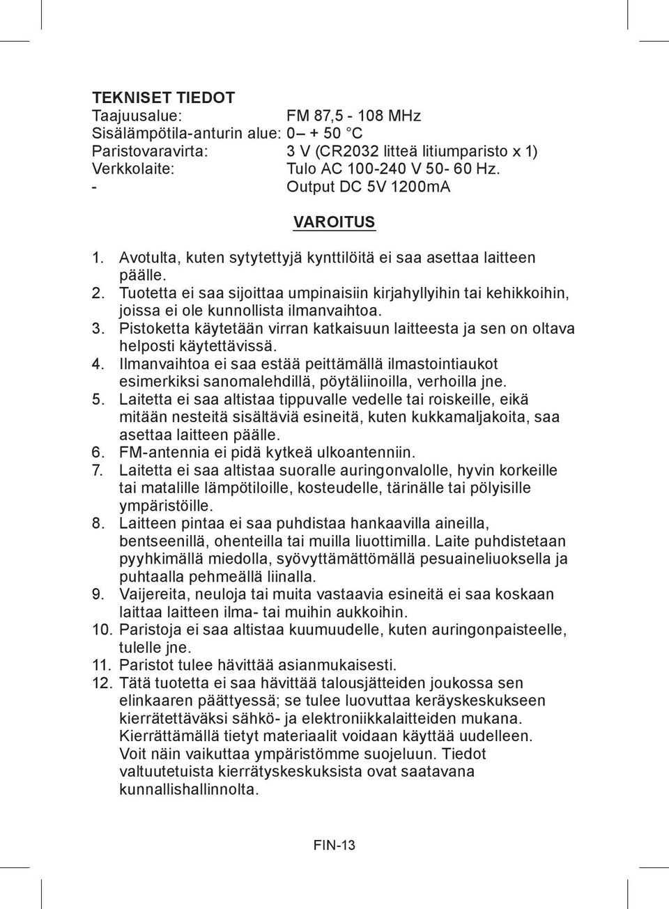 Tuotetta ei saa sijoittaa umpinaisiin kirjahyllyihin tai kehikkoihin, joissa ei ole kunnollista ilmanvaihtoa. 3.